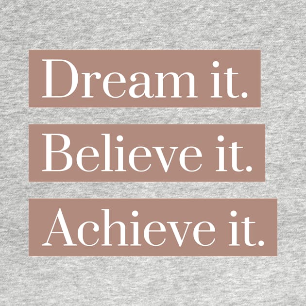 Dream it believe it achieve it by h-designz